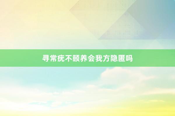 寻常疣不颐养会我方隐匿吗