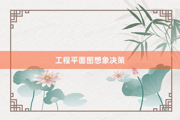 工程平面图想象决策